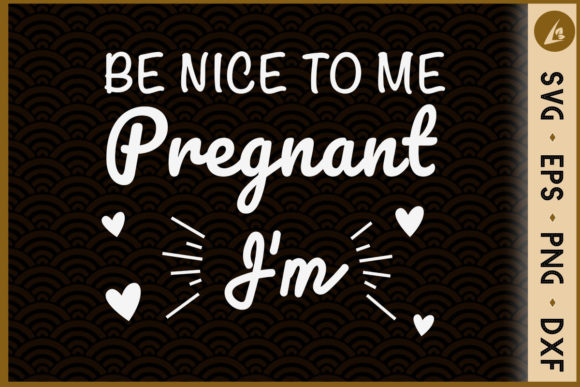 Be Nice to Me I’m Pregnant